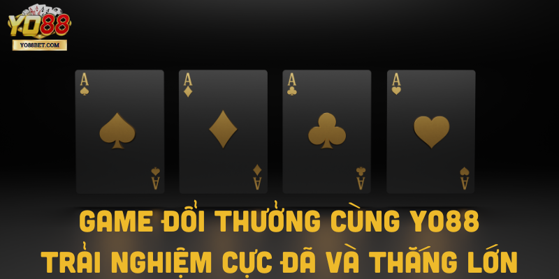 Game đổi thưởng cùng Yo88: Trải nghiệm cực đã và thắng lớn