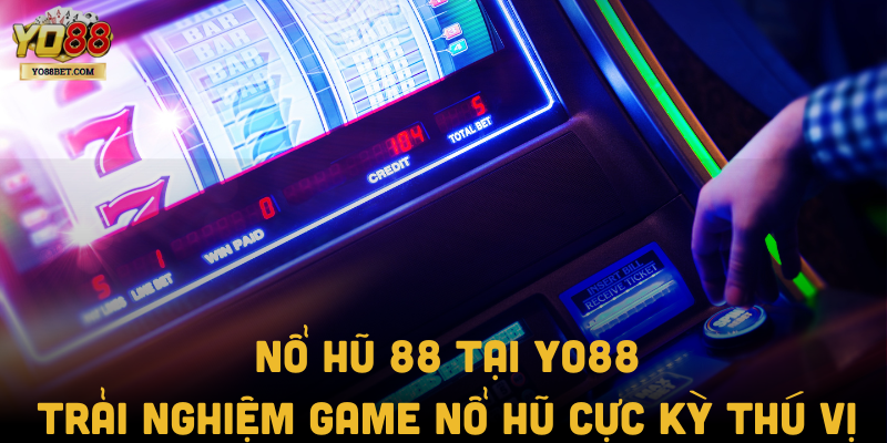 Nổ Hũ 88 tại Yo88: Trải nghiệm game nổ hũ cực kỳ thú vị