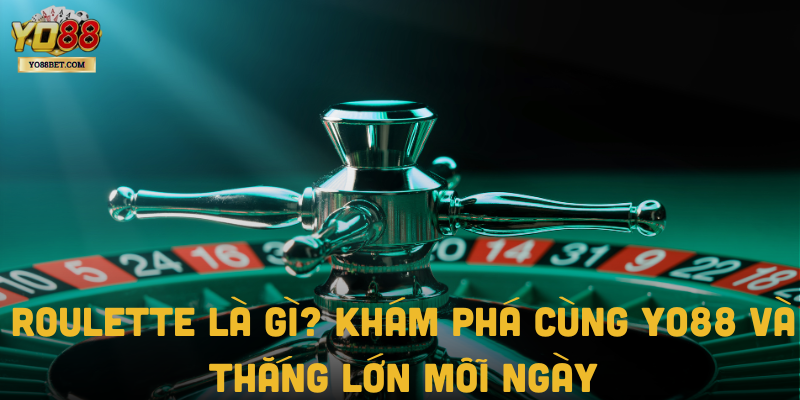 Roulette Là Gì? Khám Phá Cùng Yo88 Và Thắng Lớn Mỗi Ngày