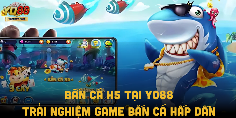 Bắn Cá H5 Tại Yo88: Trải Nghiệm Game Bắn Cá Hấp Dẫn